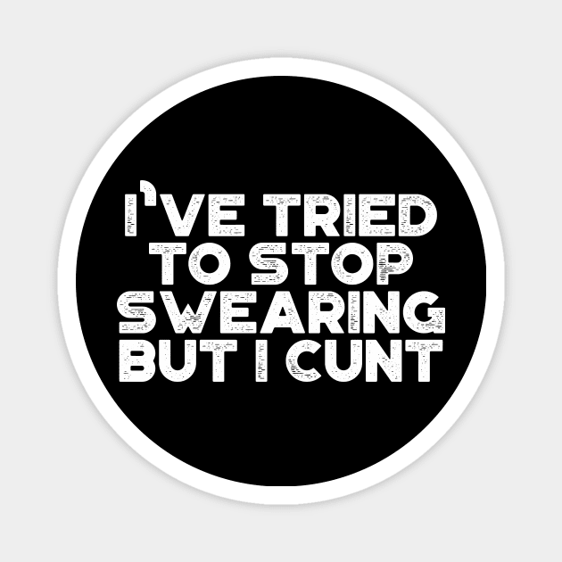 I've Tried To Stop Swearing But I Cunt White Funny Magnet by truffela